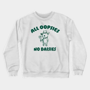 All Oopsies No Daisies, Bear Flower Shirt, Raccoon Sweatshirt, Cartoon Meme Crewneck Sweatshirt